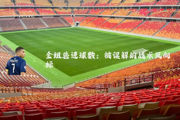 全组总进球数:被误解的战术风向标