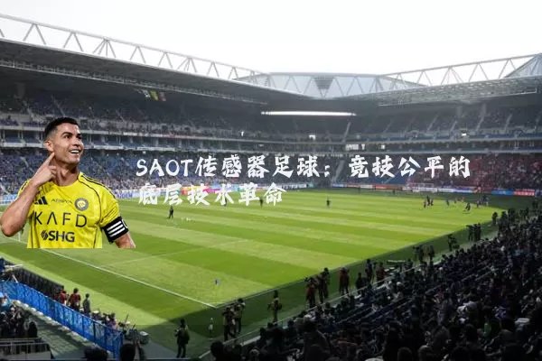 SAOT传感器足球：竞技公平的底层技术革命