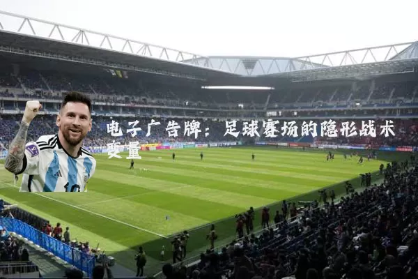 电子广告牌：足球赛场的隐形战术变量