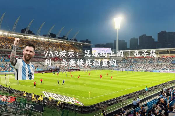 VAR技术：足球场上的「电子裁判」与竞技真相重构