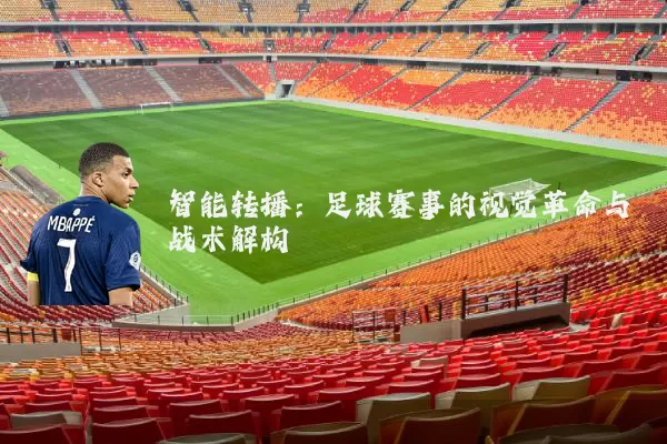 智能转播：足球赛事的视觉革命与战术解构